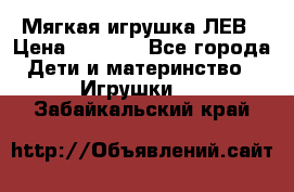 Мягкая игрушка ЛЕВ › Цена ­ 1 200 - Все города Дети и материнство » Игрушки   . Забайкальский край
